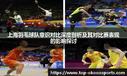 上海羽毛球队意识对比深度剖析及其对比赛表现的影响探讨